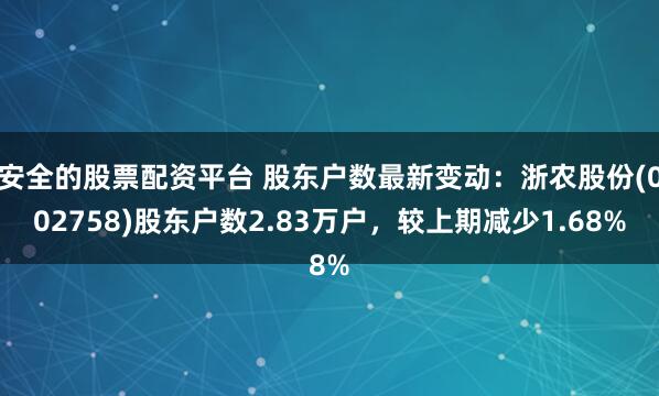 安全的股票配资平台 股东户数最新变动：浙农股份(002758)股东户数2.83万户，较上期减少1.68%
