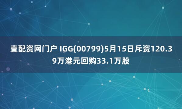 壹配资网门户 IGG(00799)5月15日斥资120.39万港元回购33.1万股