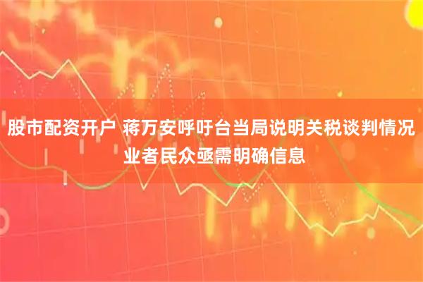 股市配资开户 蒋万安呼吁台当局说明关税谈判情况 业者民众亟需明确信息